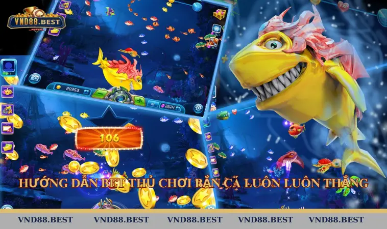 Hướng dẫn bet thủ chơi bắn cá luôn luôn thắng