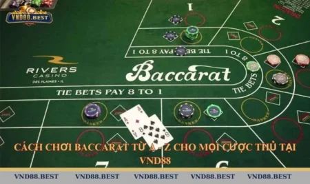 Cách Chơi Baccarat Từ A - Z Cho Mọi Cược Thủ Tại VND88