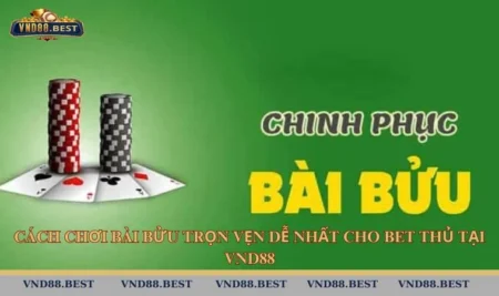 Cách Chơi Bài Bửu Trọn Vẹn Dễ Nhất Cho Bet Thủ Tại VND88