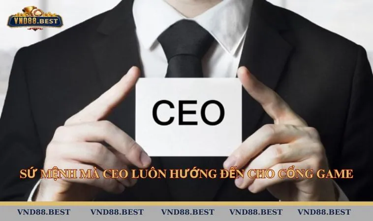 Sứ mệnh mà CEO luôn hướng đến cho cổng game