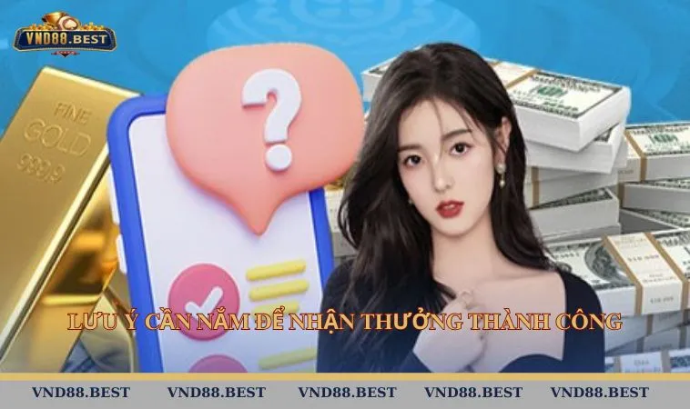 Lưu ý cần nắm để nhận thưởng thành công